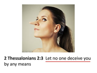 2 Thessalonians 2:3 Let no one deceive you
by any means
 