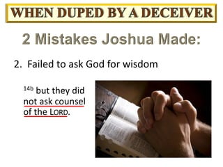 2. Failed to ask God for wisdom
14b but they did
not ask counsel
of the LORD.
 