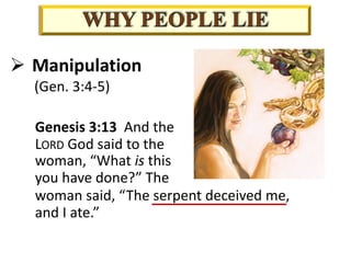 Ø Manipulation
(Gen. 3:4-5)
Genesis 3:13 And the
LORD God said to the
woman, “What is this
you have done?” The
woman said, “The serpent deceived me,
and I ate.”
 