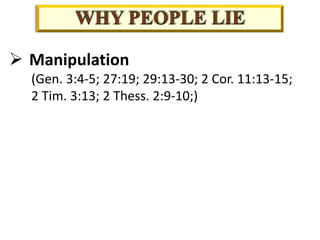 Ø Manipulation
(Gen. 3:4-5; 27:19; 29:13-30; 2 Cor. 11:13-15;
2 Tim. 3:13; 2 Thess. 2:9-10;)
 