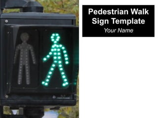 Pedestrian Walk
Sign Template
Your Name
 
