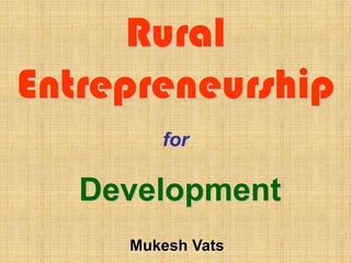 Rural
Entrepreneurship
for
Development
Mukesh Vats
 
