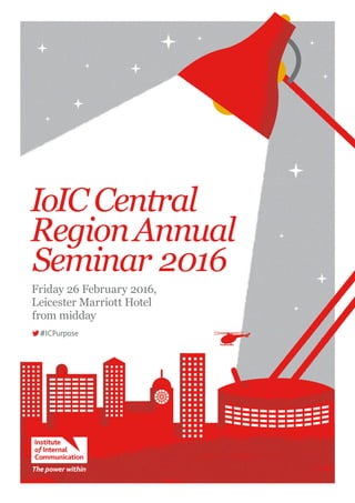 IoIC Central
RegionAnnual
Seminar 2016
Friday 26 February 2016,
Leicester Marriott Hotel
from midday
#ICPurpose
 