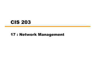 CIS 203
17 : Network Management
 