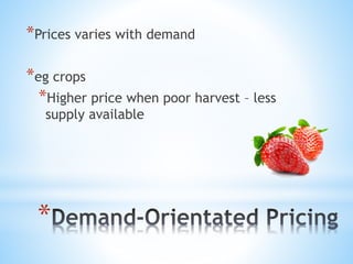 *
*Prices varies with demand
*eg crops
*Higher price when poor harvest – less
supply available
 