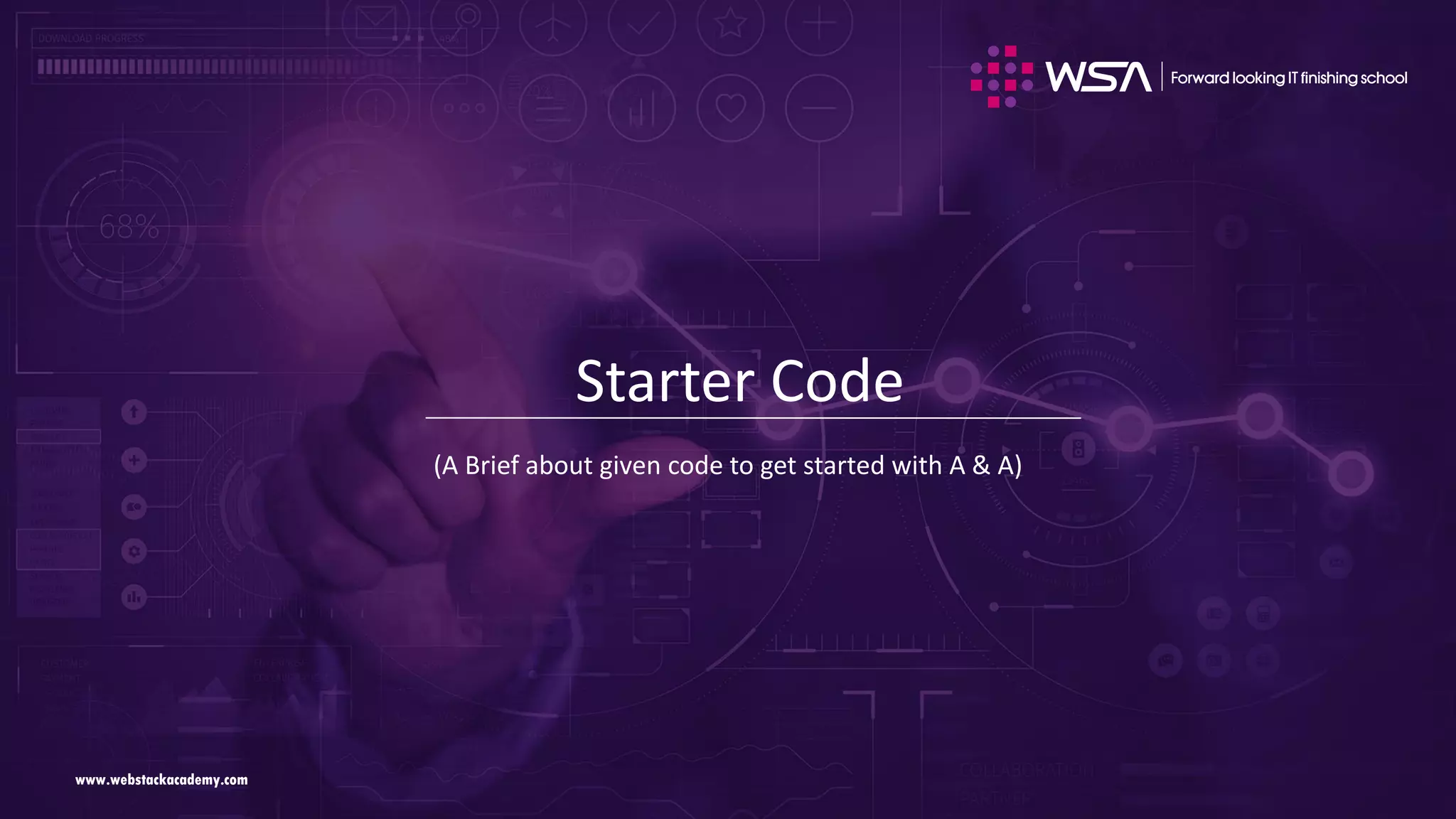 www.webstackacademy.comwww.webstackacademy.com Starter Code (A Brief about given code to get started with A & A) 