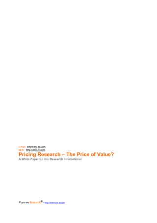 Chapter: ESTABLISHING VALUE – A JOB NOT WELL DONE
E-mail: info@imc-re.com
Web: http://imc-re.com

Pricing Research – The Price of Value?
A White Paper by imc Research International




©2010 imc Research® - http://www.imc-re.com   1
 