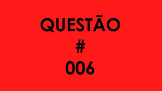 QUESTÃO
#
006
 