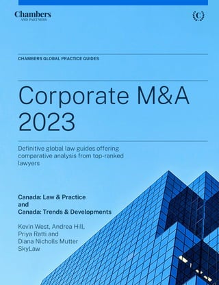 CHAMBERS GLOBAL PRACTICE GUIDES
Corporate M&A
2023
Definitive global law guides offering
comparative analysis from top-ranked
lawyers
Canada: Law & Practice
and
Canada: Trends & Developments
Kevin West, Andrea Hill,
Priya Ratti and
Diana Nicholls Mutter
SkyLaw
 