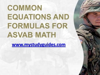 COMMON
EQUATIONS AND
FORMULAS FOR
ASVAB MATH
www.mystudyguides.com
 