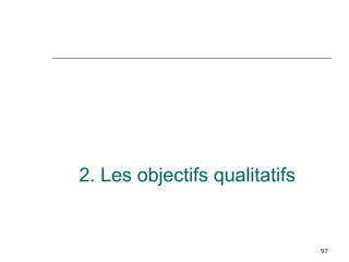 97
2. Les objectifs qualitatifs
 