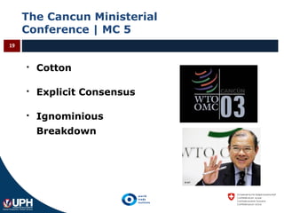The Cancun Ministerial
Conference | MC 5
19
 Cotton
 Explicit Consensus
 Ignominious
Breakdown
 