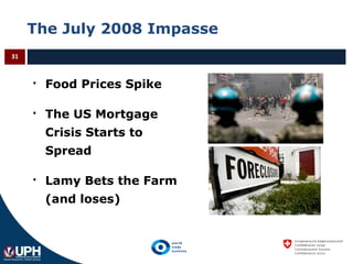 The July 2008 Impasse
31
 Food Prices Spike
 The US Mortgage
Crisis Starts to
Spread
 Lamy Bets the Farm
(and loses)
 