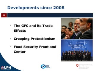 Developments since 2008
35
 The GFC and its Trade
Effects
 Creeping Protectionism
 Food Security Front and
Center
 