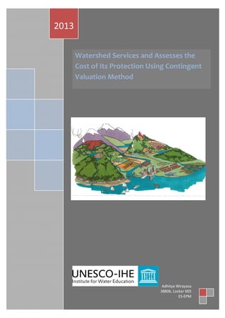 2013
Adhitya Wirayasa
38806, Locker 005
ES-EPM
Watershed Services and Assesses the
Cost of Its Protection Using Contingent
Valuation Method
 