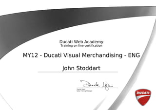 Ducati Web Academy
Training on line certification
MY12 - Ducati Visual Merchandising - ENG
John Stoddart
 