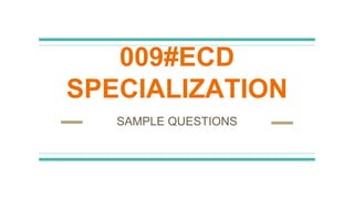 009#ECD
SPECIALIZATION
SAMPLE QUESTIONS
 