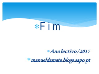 F i m
Anolectivo/2017
manueldamata.blogs.sapo.pt
 