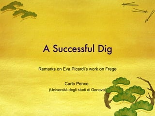 A Successful Dig Remarks on Eva Picardi’s work on Frege Carlo Penco   (Università degli studi di Genova) 