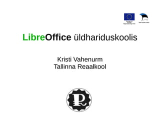 LibreOffice üldhariduskoolis 
Kristi Vahenurm 
Tallinna Reaalkool 
 
