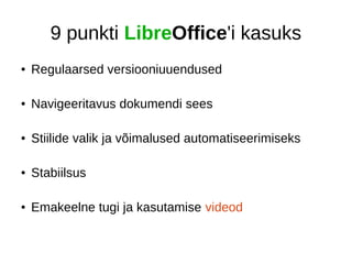 9 punkti LibreOffice'i kasuks 
● Regulaarsed versiooniuuendused 
● Navigeeritavus dokumendi sees 
● Stiilide valik ja võim...