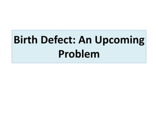 Birth Defect: An Upcoming
Problem
 