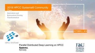 Innovation and
Reinvention Driving
Transformation
OCTOBER 9, 2018
2018 HPCC Systems® Community
Day
Robert K.L.
Kennedy
Parallel Distributed Deep Learning on HPCC
Systems
 