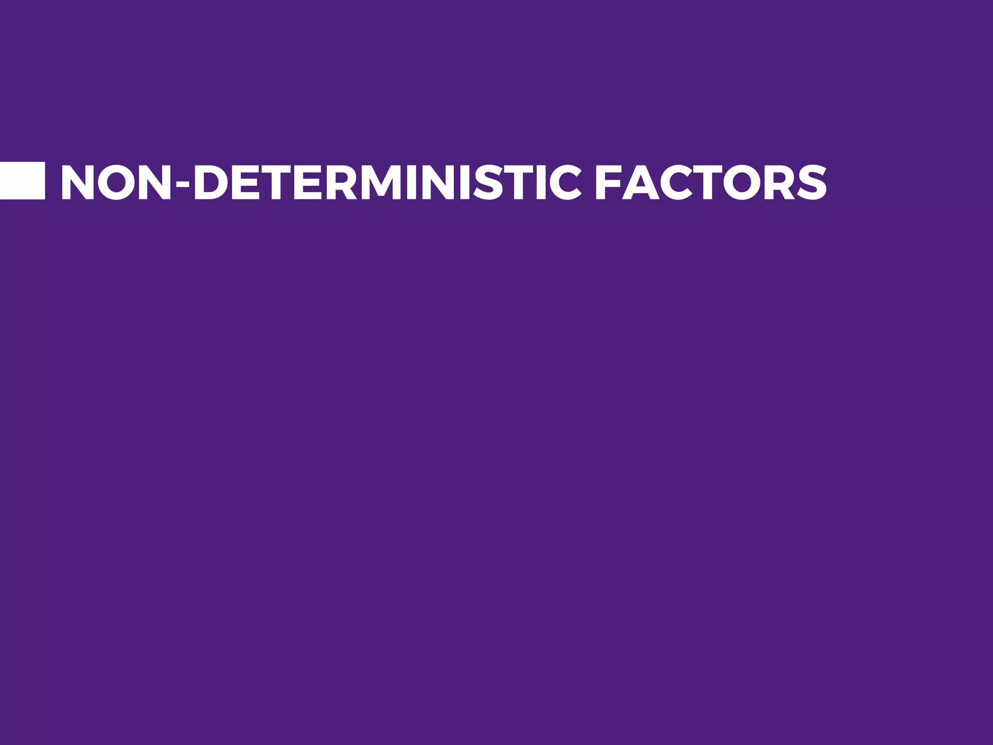 NON-DETERMINISTIC FACTORS 