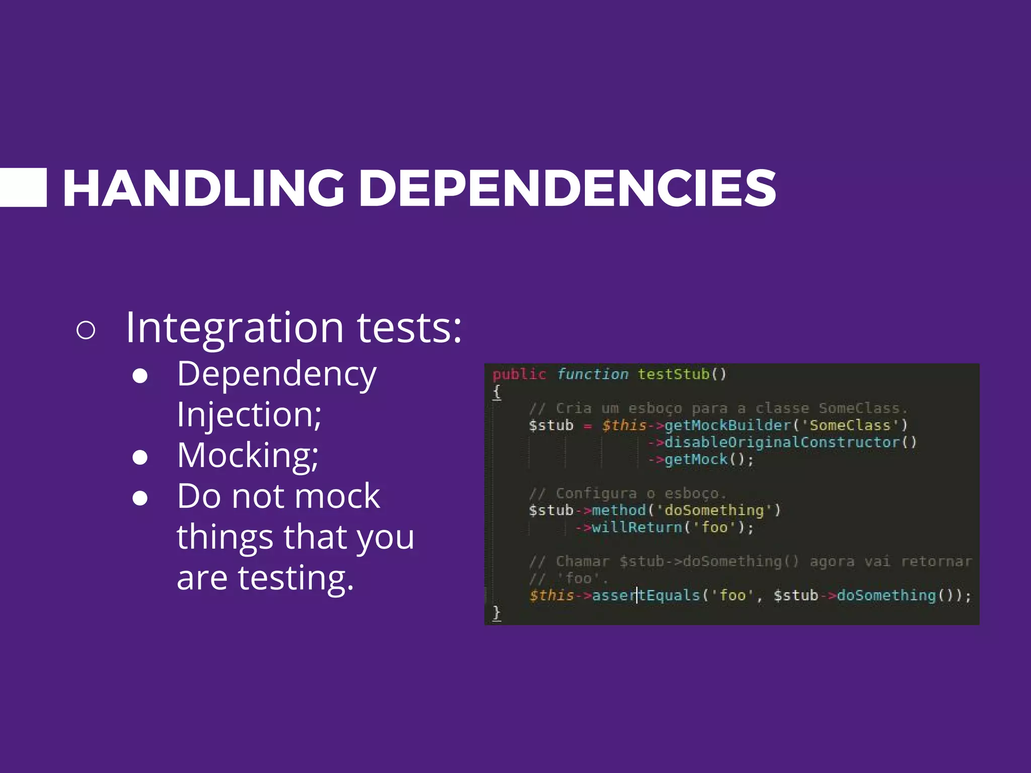 HANDLING DEPENDENCIES ○ Integration tests: ● Dependency Injection; ● Mocking; ● Do not mock things that you are testing. 