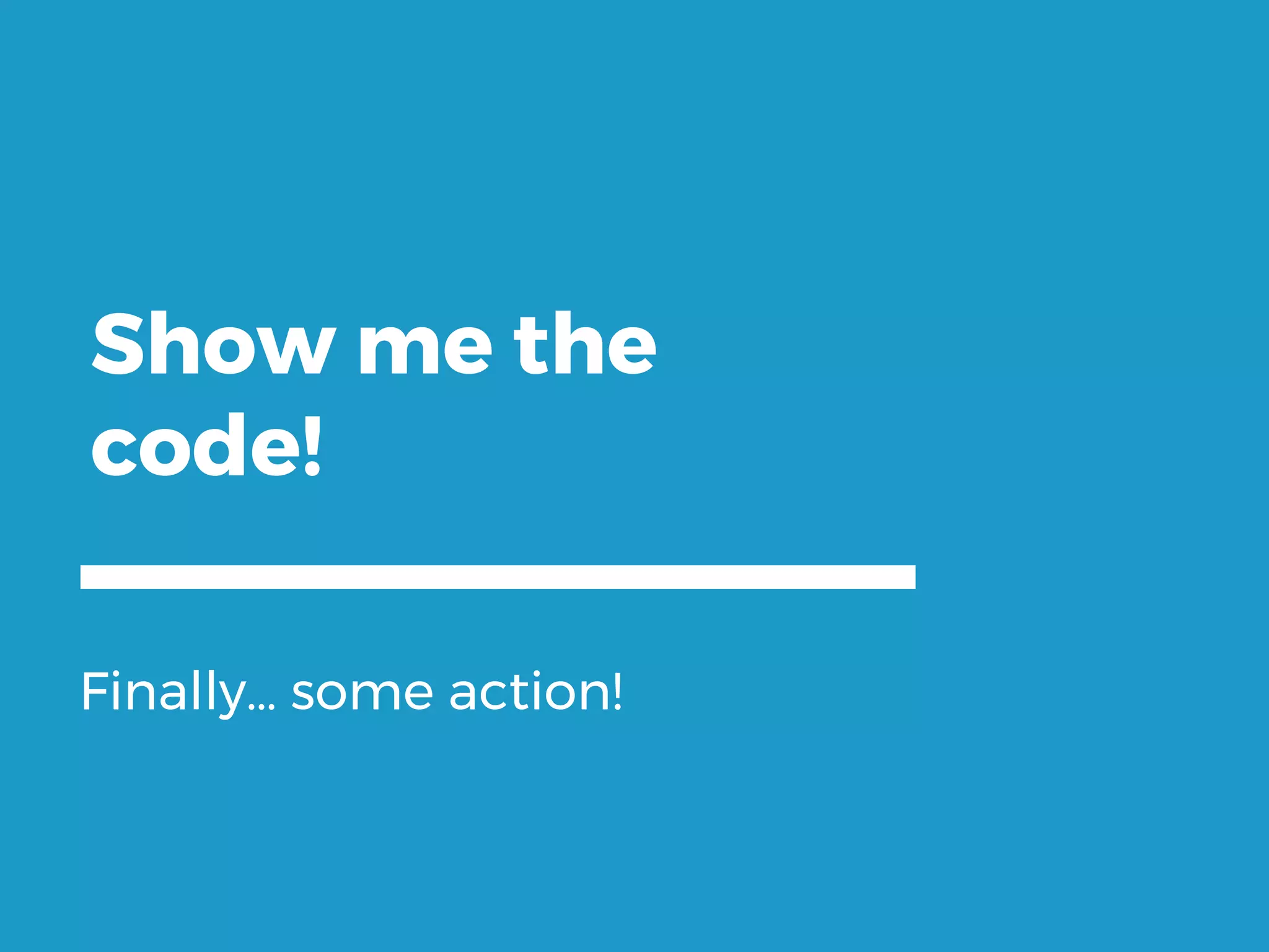 Show me the code! Finally… some action! 
