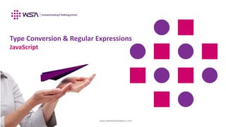 www.webstackacademy.com
Type Conversion & Regular Expressions
JavaScript
 