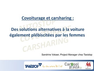 Covoiturage et carsharing :
Des solutions alternatives à la voiture
également plébiscitées par les femmes
Sandrine Vokaer, Project Manager chez Taxistop
 