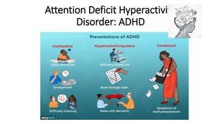 Attention Deficit Hyperactivity
Disorder: ADHD
 