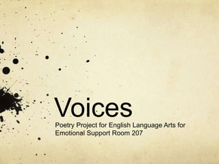 VoicesPoetry Project for English Language Arts for
Emotional Support Room 207
 