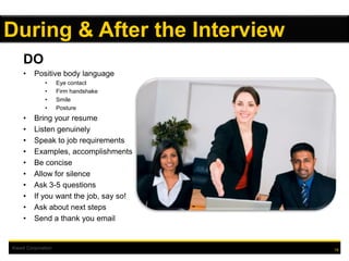 Kiewit Corporation
DO
• Positive body language
• Eye contact
• Firm handshake
• Smile
• Posture
• Bring your resume
• Listen genuinely
• Speak to job requirements
• Examples, accomplishments
• Be concise
• Allow for silence
• Ask 3-5 questions
• If you want the job, say so!
• Ask about next steps
• Send a thank you email
19
During & After the Interview
 