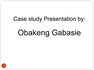 Case study Presentation by:
Obakeng Gabasie
1
 