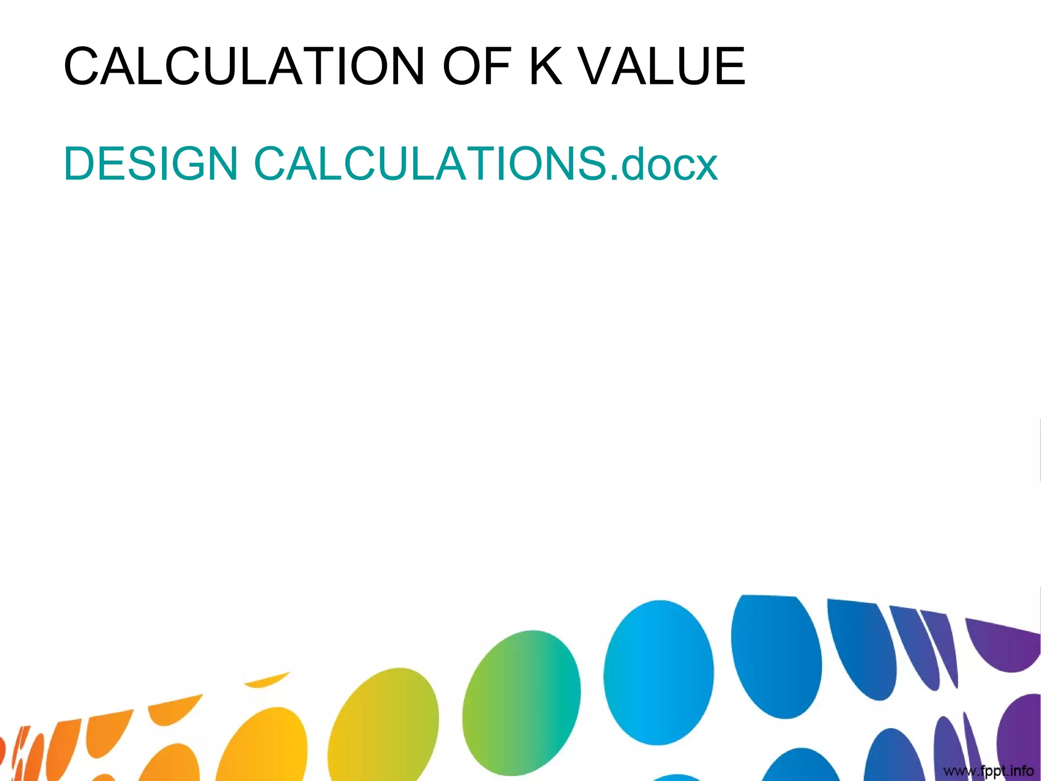 CALCULATION OF K VALUE
DESIGN CALCULATIONS.docx
 