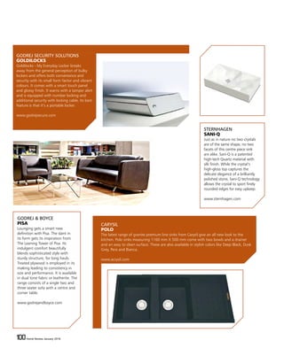 100 Home Review January 2016100 Home Review January 2016
GODREJ SECURITY SOLUTIONS
GOLDILOCKS
Goldilocks - My Everyday Locker breaks
away from the general perception of bulky
lockers and offers both convenience and
security with its small form factor and vibrant
colours. It comes with a smart touch panel
and glossy finish. It warns with a tamper alert
and is equipped with number locking and
additional security with locking cable. Its best
feature is that it’s a portable locker.
www.godrejsecure.com
CARYSIL
POLO
The latest range of granite premium line sinks from Carysil give an all new look to the
kitchen. Polo sinks measuring 1160 mm X 500 mm come with two bowls and a drainer
and an easy to clean surface. These are also available in stylish colors like Deep Black, Dusk
Grey, Pera and Bianca.
www.acrysil.com
GODREJ & BOYCE
PISA
Lounging gets a smart new
definition with Pisa. The slant in
its form gets its inspiration from
The Leaning Tower of Pisa. Its
indulgent comfort beautifully
blends sophisticated style with
sturdy structure, for long hauls.
Treated plywood is employed in its
making leading to consistency in
size and performance. It is available
in dual tone fabric or leatherite. The
range consists of a single two and
three seater sofa with a centre and
corner table.
www.godrejandboyce.com
STERNHAGEN
SANI-Q	
Just as in nature no two crystals
are of the same shape, no two
facets of this centre piece sink
are alike. Sani-Q is a patented
high-tech Quartz material with
silk finish. While the crystal‘s
high-gloss top captures the
delicate elegance of a brilliantly
polished stone, Sani-Q technology
allows the crystal to sport finely
rounded edges for easy upkeep.
www.sternhagen.com
 