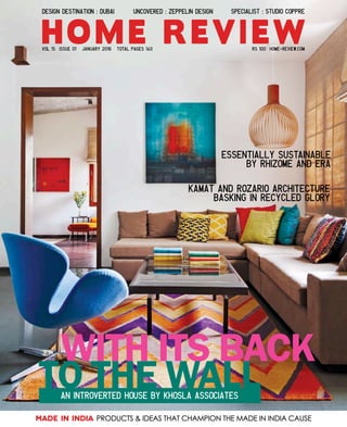MADE IN INDIA PRODUCTS & IDEAS THAT CHAMPION THE MADE IN INDIA CAUSE
RS 100 HOME-REVIEW.COMvol 15 issue 01 January 2016 total pages 140
WITH ITS BACK
TO THE WALLAN INTROVERTED HOUSE BY KHOSLA ASSOCIATES
UNCOVERED : ZEPPELIN DESIGNDESIGN DESTINATION : DUBAI SPECIALIST : STUDIO COPPRE
ESSENTIALLY SUSTAINABLE
BY RHIZOME AND ERA
KAMAT AND ROZARIO ARCHITECTURE
BASKING IN RECYCLED GLORY
 