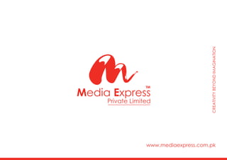 CREATIVITYBEYONDIMAGINATION
www.mediaexpress.com.pk
Media Express
Private Limited
TM
 