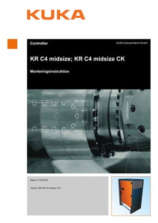 Controller
KR C4 midsize; KR C4 midsize CK
Monteringsinstruktion
KUKA Deutschland GmbH
Status: 21.04.2018
Version: MA KR C4 midsize V12
KR C4 midsi-
ze; KR C4
midsize CK
 