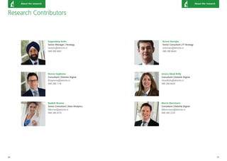 36 37 
About the research 
About the research 
Research Contributors 
Gagandeep Sethi 
Senior Manager | Strategy 
GaSethi@deloitte.nl 
088 288 6861 
Remco Gaykema 
Consultant | Deloitte Digital 
RGaykema@deloitte.nl 
088 288 7118 
Arseni Storojev 
Senior Consultant | IT Strategy 
AStorojev@deloitte.nl 
088 288 8640 
Jessica Abad Kelly 
Consultant | Deloitte Digital 
JAbadKelly@deloitte.nl 
088 288 6604 
Nadieh Bremer 
Senior Consultant | Data Analytics 
NBremer@deloitte.nl 
088 288 4370 
Morris Boermann 
Consultant | Deloitte Digital 
MBoermann@deloitte.nl 
088 288 2330  