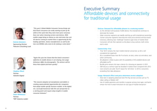 4 5 
Executive Summary 
Affordable devices and connectivity for traditional usage 
Devices: Demand for affordable phones in a maturing market 
· As the ultimate multi-purpose mobile device, the smartphone continues to dominate the market 
· Older consumer segments are rapidly catching up with smartphone ownership 
· Certain consumer segments have become more price sensitive and less brand conscious, allowing new ‘challenger’ brands to gain slices of market share 
· Consumers still see their operator as the place to buy a phone, both online and in-store 
Connectivity: Free 
· ‘Free’ Wi-Fi remains the main mobile internet connection, as 4G is still considered too expensive 
· 4G is considered faster than Wi-Fi at home, at work, when out and about, and when commuting 
· 4G adoption is likely to grow with the availability of 4G-enabled devices and affordable tariffs 
· Bundle price remains the main criterion for choosing an operator in 2014 
· SIM-only as a contract type has doubled in market share compared with 2013 
· Cost concerns are valid: the #1 reason for ‘bill shock’ in 2014 is consumers exceeding their data allowance 
Usage: Network effect and price determine service adoption 
· Slow start in adopting advanced Over-The-Top services services such as TV, video-calling or Mobile VoIP 
· Use of mobile payments and transfers is popular among most ages, and banks remain the most trusted institutions for any type of mobile transaction 
Patrick Steemers 
Sponsoring Partner 
Telecom Consulting Lead 
“This year’s Global Mobile Consumer Survey brings out that Dutch consumers are really starting to pick up 4G while at the same time they seem more price conscious than ever when choosing services and devices. With mobile usage being as intense as ever and more low cost 4G devices coming to market there is opportunity for the leading operators, device manufacturers as well as for low-cost MVNOs who seem to be making a come-back.” 
“Again this year has shown that the Dutch consumers’ addiction to mobile devices is not slowing, but usage behaviour differs by demographic. The winners will be those that exploit and learn quickly”. 
Stephen Ward 
Partner 
Deloitte Digital 
“The massive adoption of smartphones and tablets is creating unprecedented opportunities for companies that adopt mobile specific business models. In the digital era, successful businesses take the user perspective as a starting point and require deep insights in mobile consumer behavior”. 
Daan Witteveen 
Partner 
TMT Industry Leader  