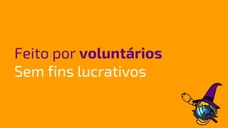 Feito por voluntários
Sem fins lucrativos