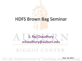 HDFS Brown Bag Seminar


      S. Raj Chaudhury
  schaudhury@auburn.edu



                          Sep. 16, 2011
 
