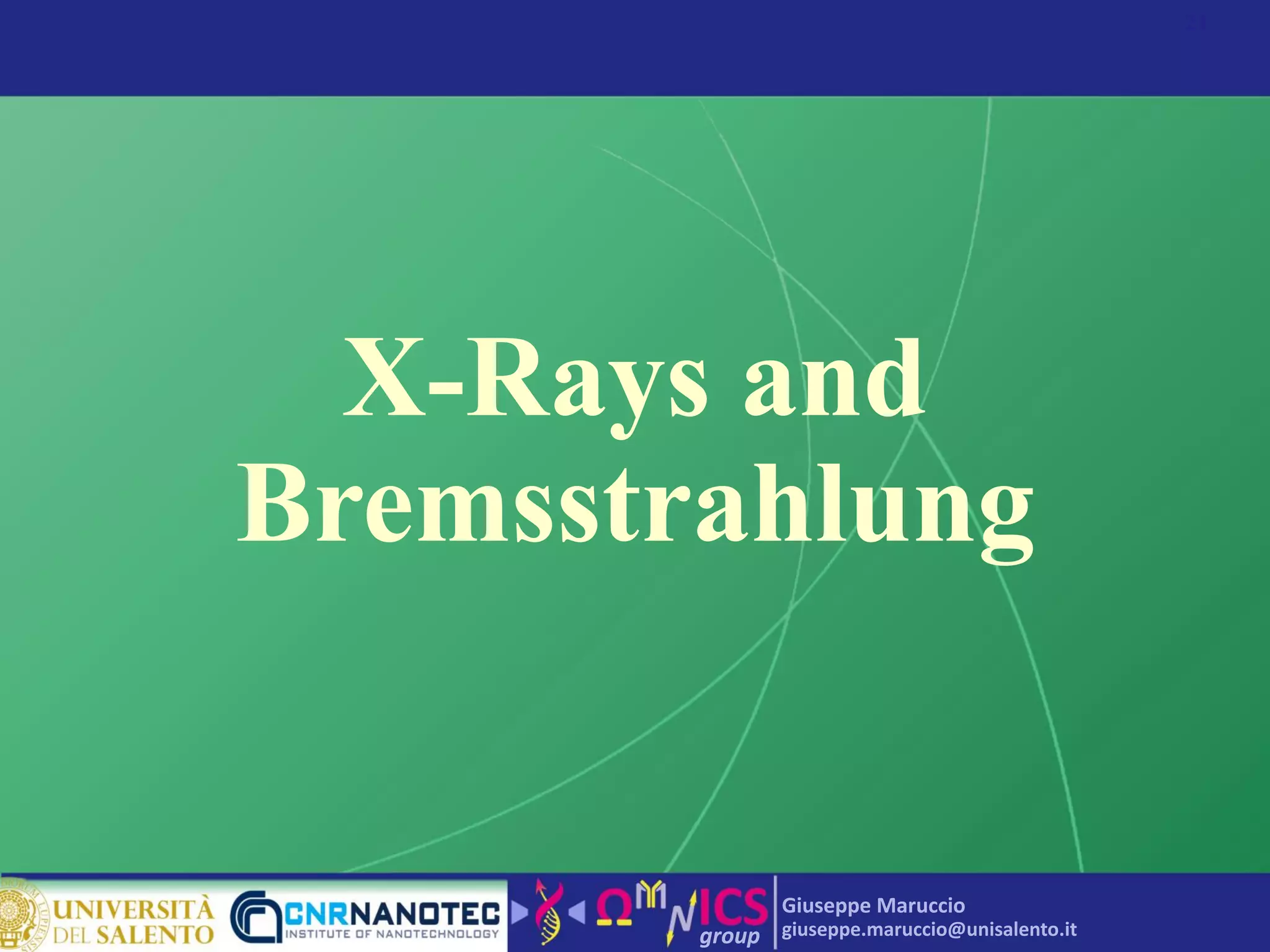 group
Giuseppe Maruccio
giuseppe.maruccio@unisalento.it
X-Rays and
Bremsstrahlung
21
 
