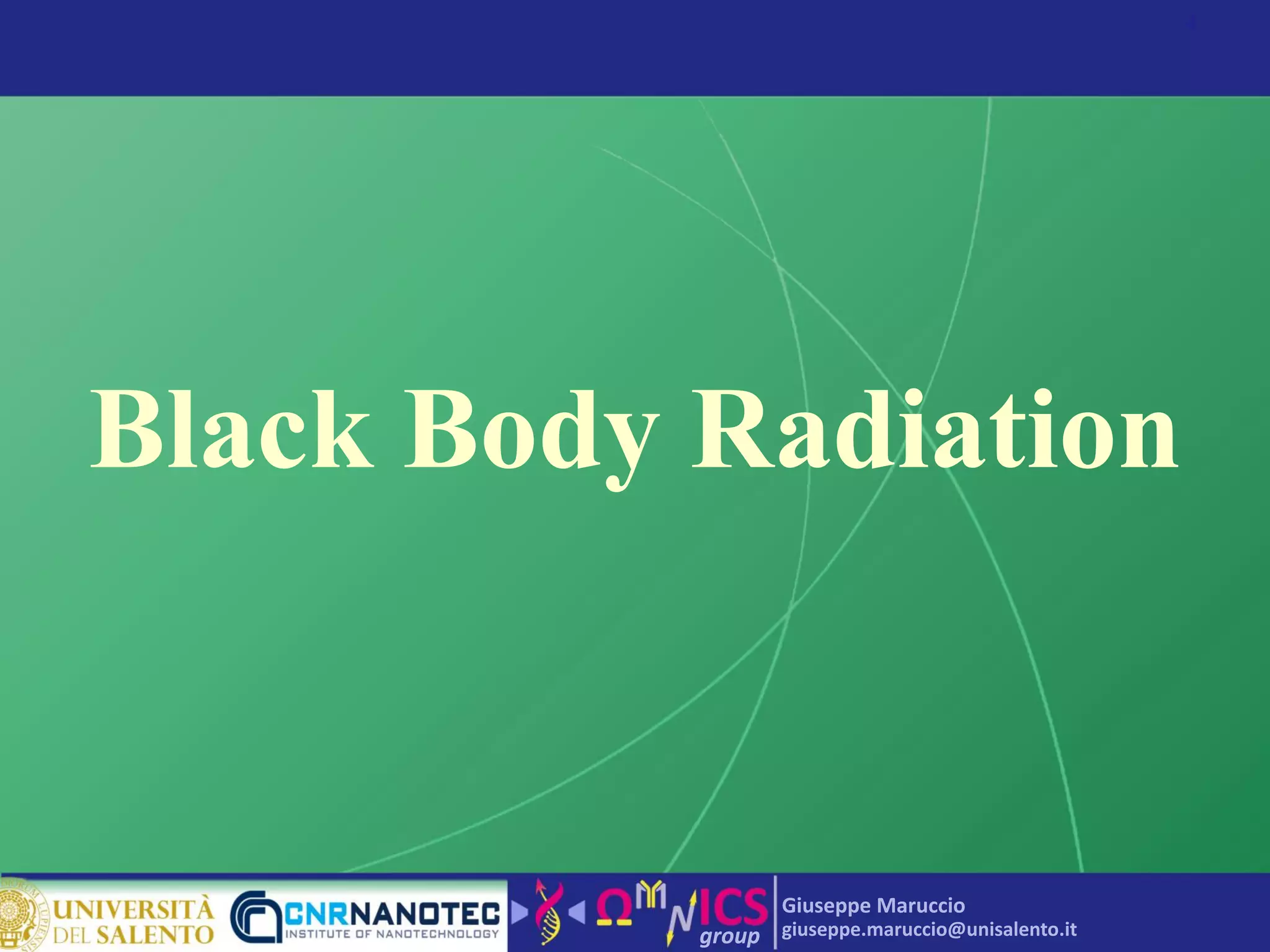 group
Giuseppe Maruccio
giuseppe.maruccio@unisalento.it
Black Body Radiation
4
 