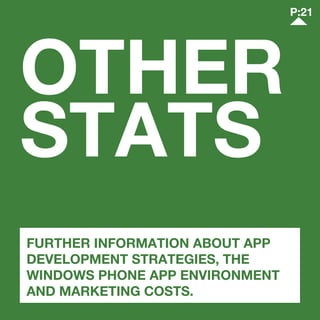 OTHER
STATS
P:21
FURTHER INFORMATION ABOUT APP
DEVELOPMENT STRATEGIES, THE
WINDOWS PHONE APP ENVIRONMENT
AND MARKETING COSTS.
 