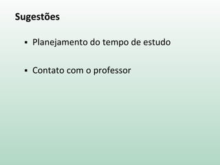 Sugestões
 Planejamento do tempo de estudo
 Contato com o professor
 