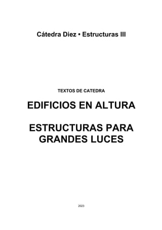 Cátedra Diez • Estructuras III
TEXTOS DE CATEDRA
EDIFICIOS EN ALTURA
ESTRUCTURAS PARA
GRANDES LUCES
2023
 